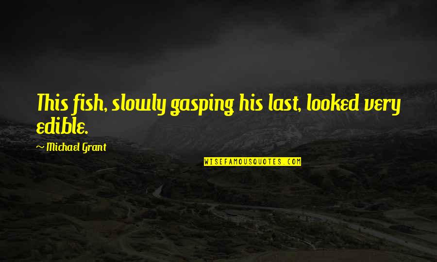 Zocaloans Quotes By Michael Grant: This fish, slowly gasping his last, looked very Zocaloans Quotes By Michael Grant: This fish, slowly gasping his last, looked very
