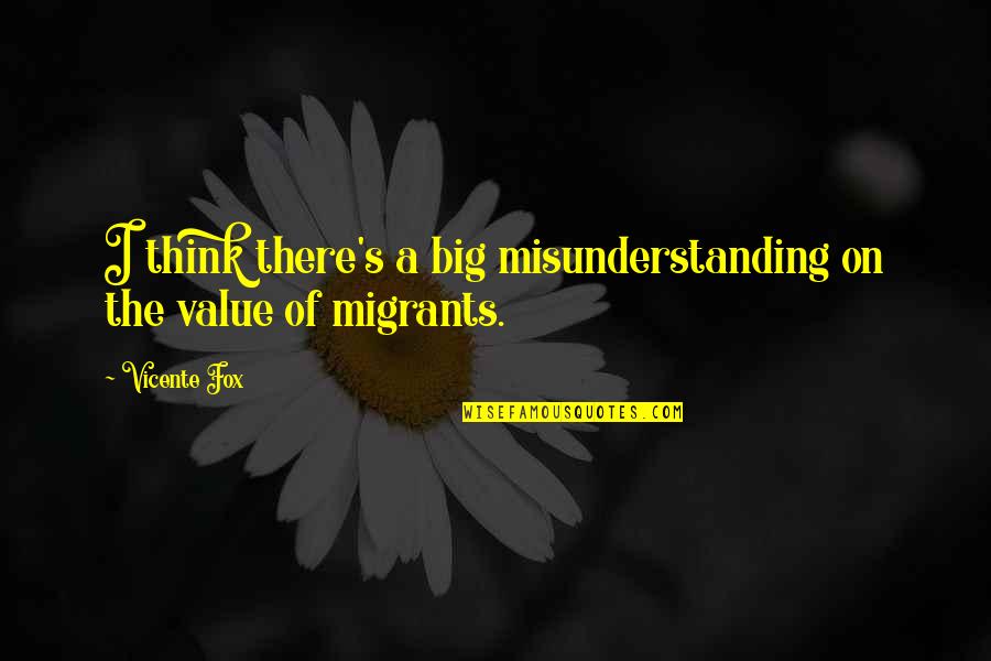 Zocco Home Quotes By Vicente Fox: I think there's a big misunderstanding on the