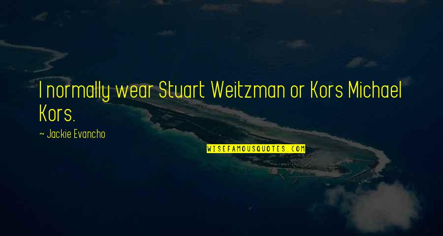 Zoccola Napoletana Quotes By Jackie Evancho: I normally wear Stuart Weitzman or Kors Michael Zoccola Napoletana Quotes By Jackie Evancho: I normally wear Stuart Weitzman or Kors Michael