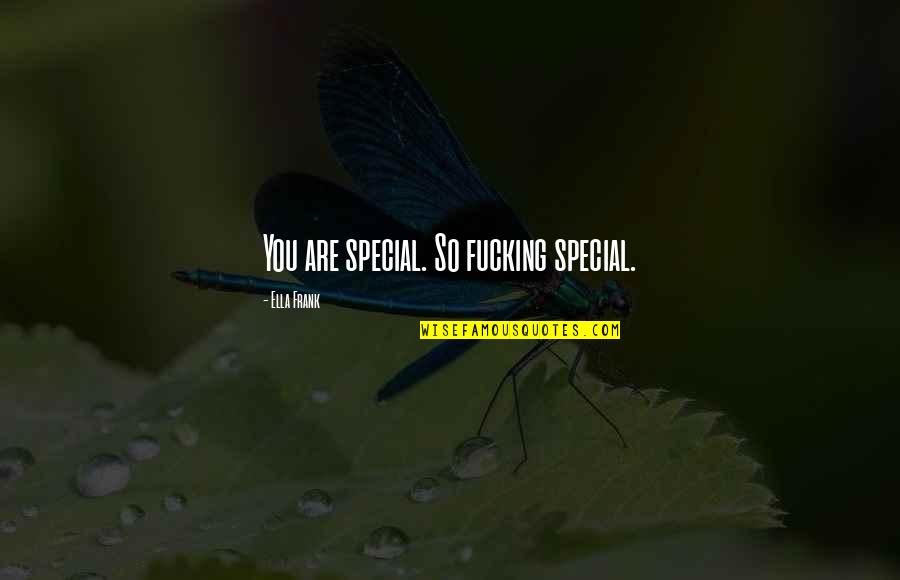 Zockoll Quotes By Ella Frank: You are special. So fucking special. Zockoll Quotes By Ella Frank: You are special. So fucking special.