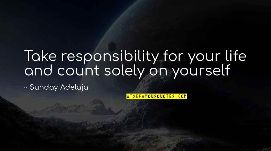 Zod Quotes By Sunday Adelaja: Take responsibility for your life and count solely Zod Quotes By Sunday Adelaja: Take responsibility for your life and count solely