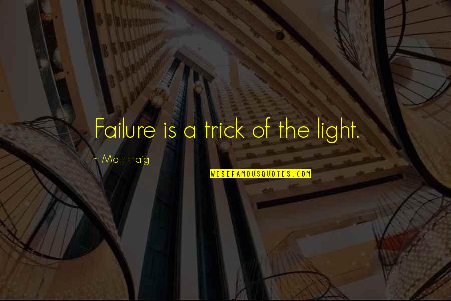 Zodat Frans Quotes By Matt Haig: Failure is a trick of the light.