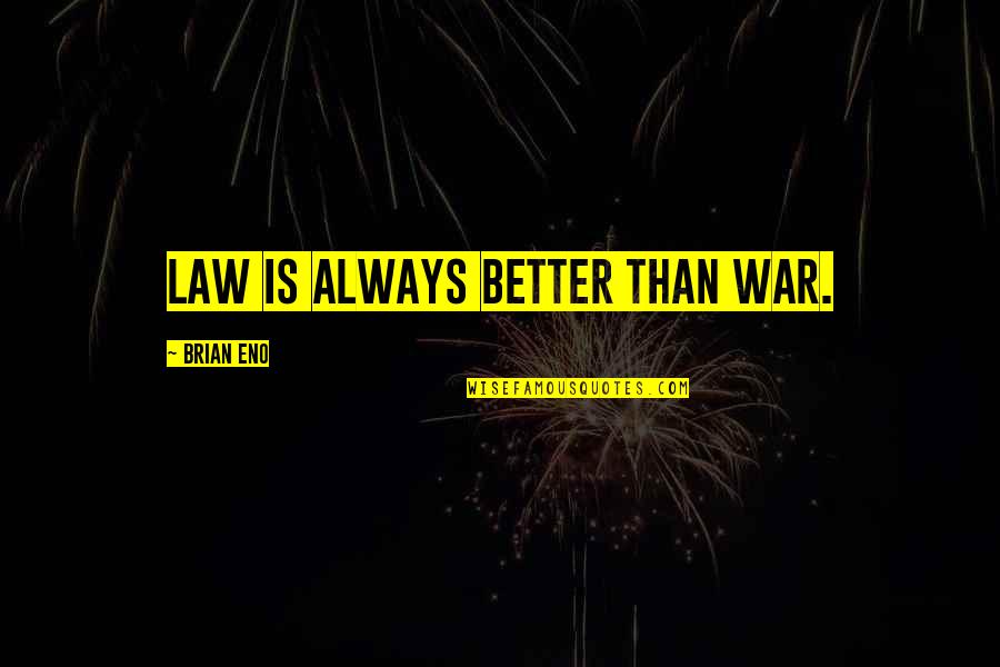 Zodia Quotes By Brian Eno: Law is always better than war. Zodia Quotes By Brian Eno: Law is always better than war.