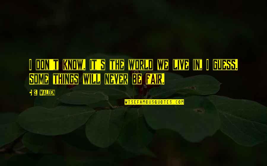 Zodia Quotes By S. Walden: I don't know. It's the world we live