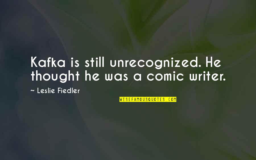 Zodiac 2007 Quotes By Leslie Fiedler: Kafka is still unrecognized. He thought he was Zodiac 2007 Quotes By Leslie Fiedler: Kafka is still unrecognized. He thought he was