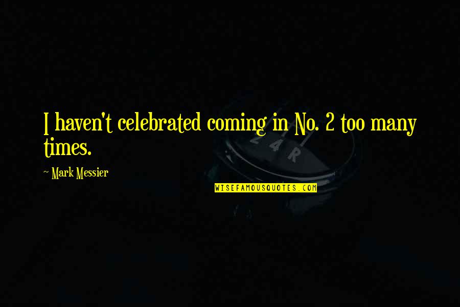 Zodiac Saggitarius Quotes By Mark Messier: I haven't celebrated coming in No. 2 too