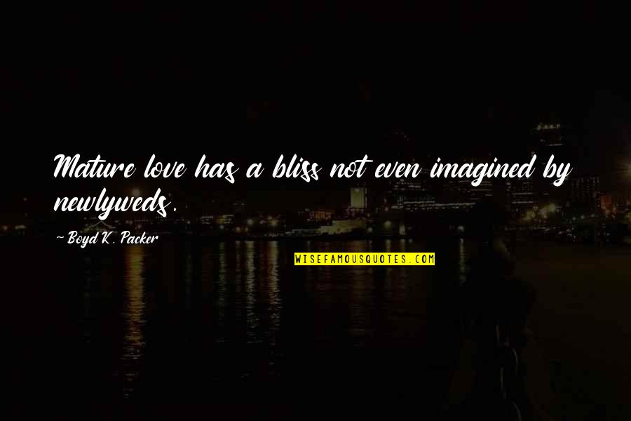 Zodiac Shifters Quotes By Boyd K. Packer: Mature love has a bliss not even imagined Zodiac Shifters Quotes By Boyd K. Packer: Mature love has a bliss not even imagined