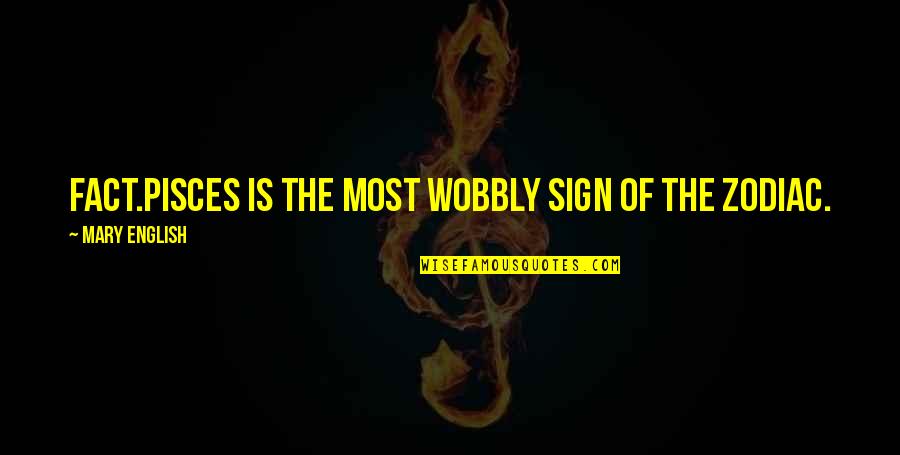 Zodiac Sign Quotes By Mary English: Fact.Pisces is THE most wobbly sign of the