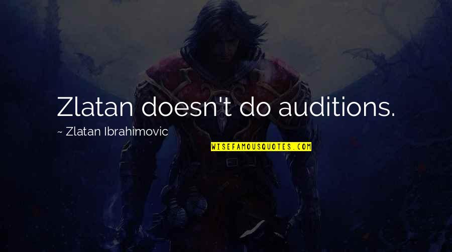 Zodiac Signs Quotes By Zlatan Ibrahimovic: Zlatan doesn't do auditions.