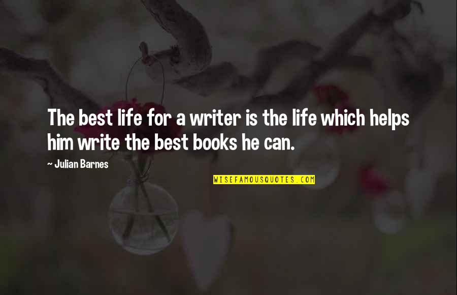 Zodiac Theories Quotes By Julian Barnes: The best life for a writer is the
