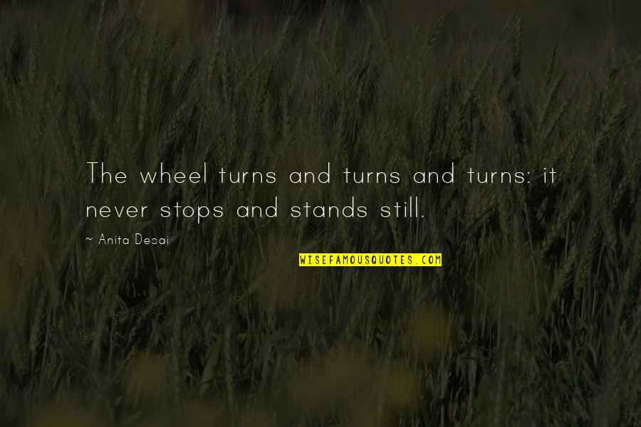 Zodiacal Wheel Quotes By Anita Desai: The wheel turns and turns and turns: it