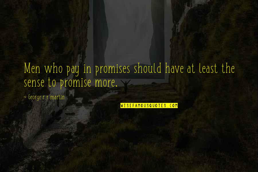Zodiacs Quotes By George R R Martin: Men who pay in promises should have at
