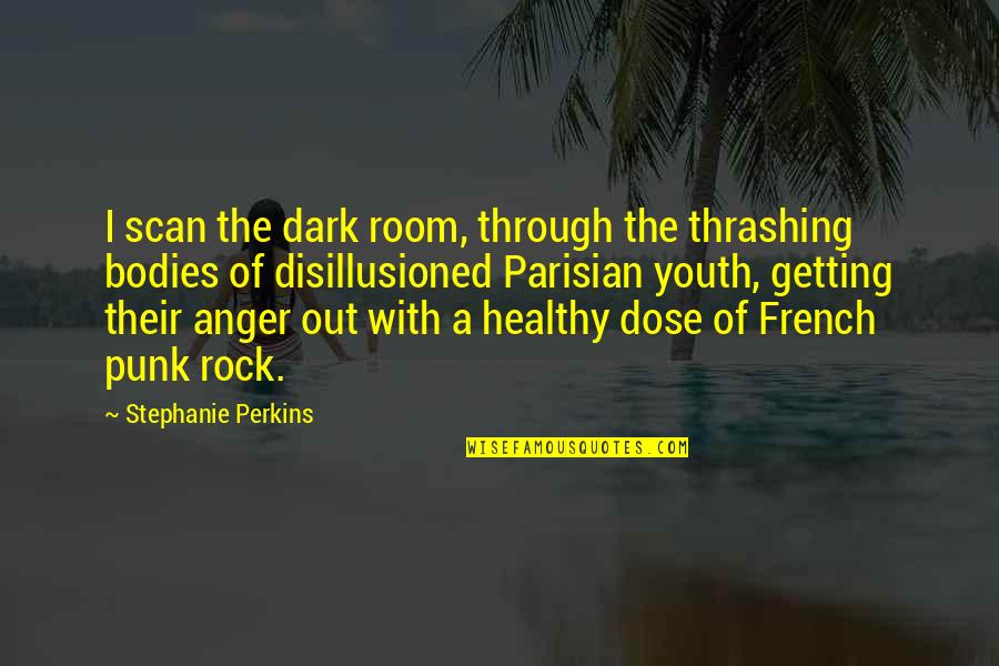 Zodiacs Quotes By Stephanie Perkins: I scan the dark room, through the thrashing