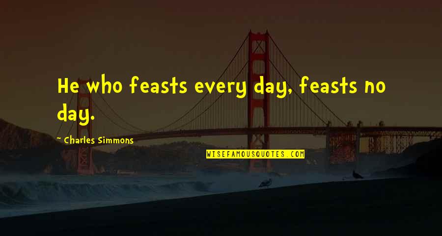 Zoe Alleyne Quotes By Charles Simmons: He who feasts every day, feasts no day.