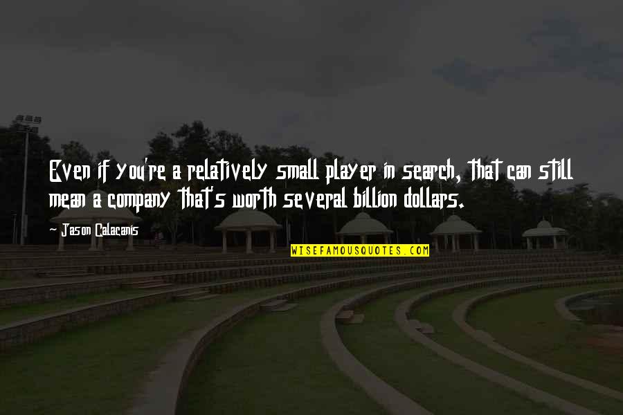 Zoe And Wade Quotes By Jason Calacanis: Even if you're a relatively small player in