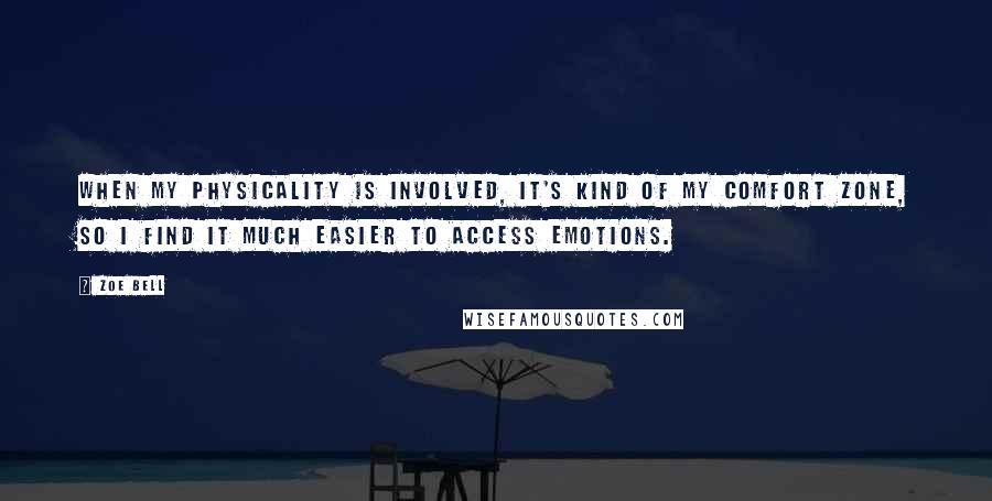 Zoe Bell quotes: When my physicality is involved, it's kind of my comfort zone, so I find it much easier to access emotions.