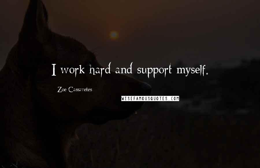 Zoe Cassavetes quotes: I work hard and support myself.