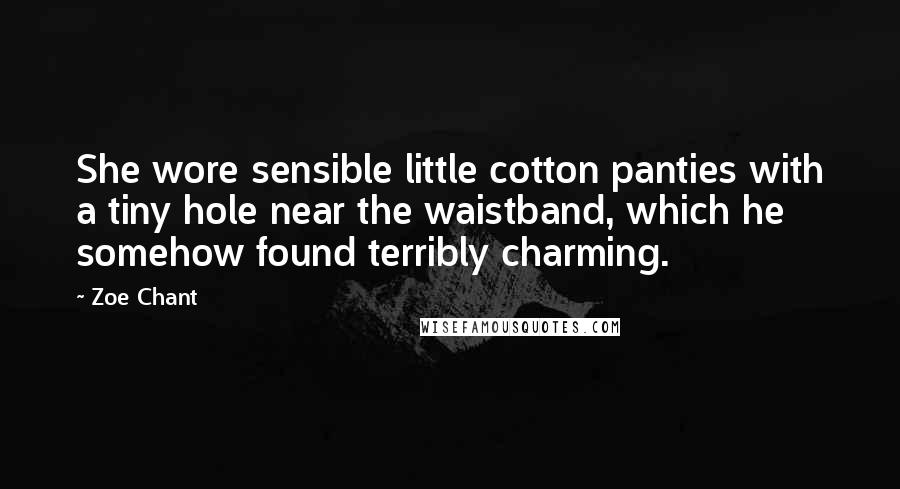 Zoe Chant quotes: She wore sensible little cotton panties with a tiny hole near the waistband, which he somehow found terribly charming.