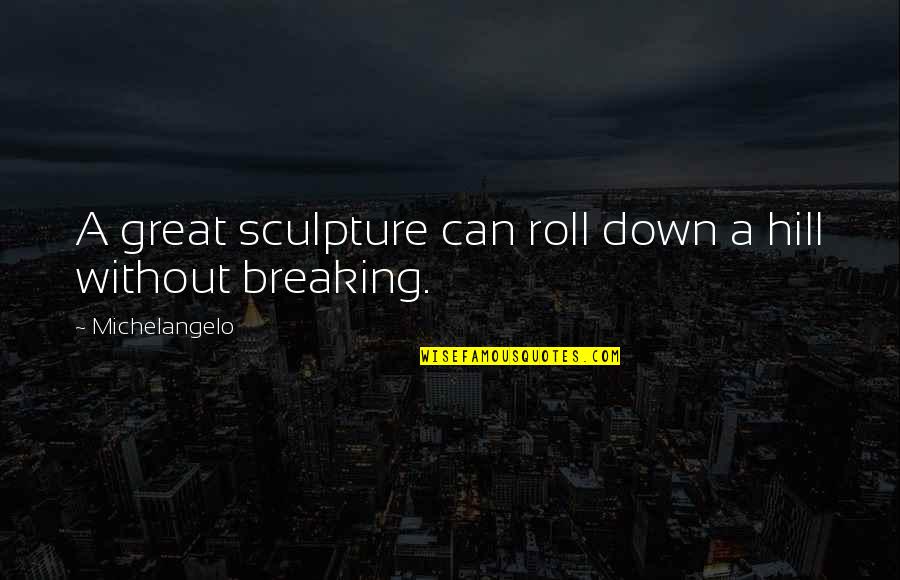 Zoe Clark Quotes By Michelangelo: A great sculpture can roll down a hill Zoe Clark Quotes By Michelangelo: A great sculpture can roll down a hill