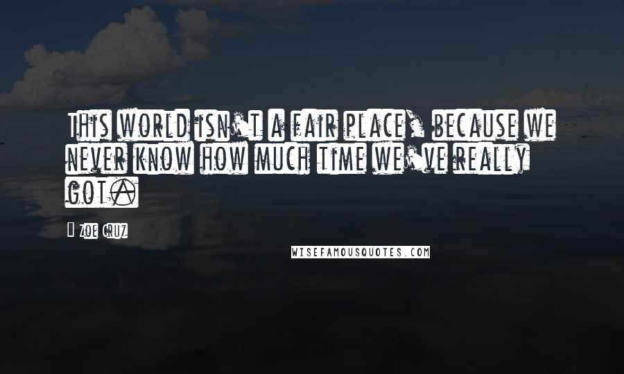 Zoe Cruz quotes: This world isn't a fair place, because we never know how much time we've really got.