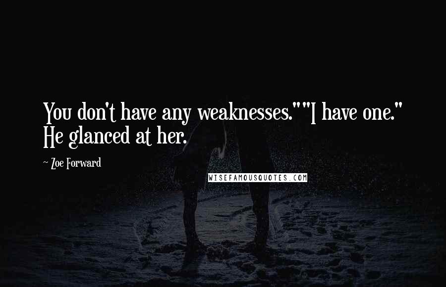 Zoe Forward quotes: You don't have any weaknesses.""I have one." He glanced at her.