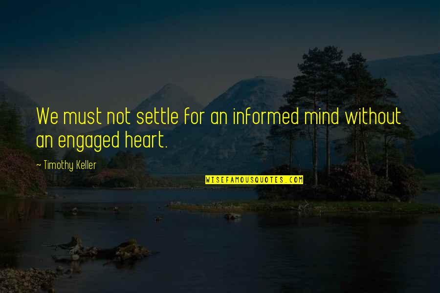 Zoe Hart Quotes By Timothy Keller: We must not settle for an informed mind