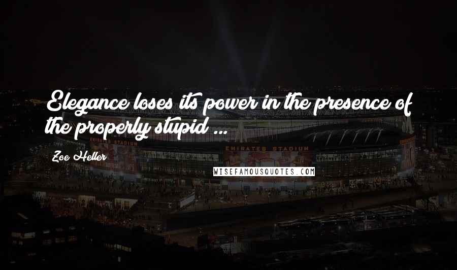 Zoe Heller quotes: Elegance loses its power in the presence of the properly stupid ...