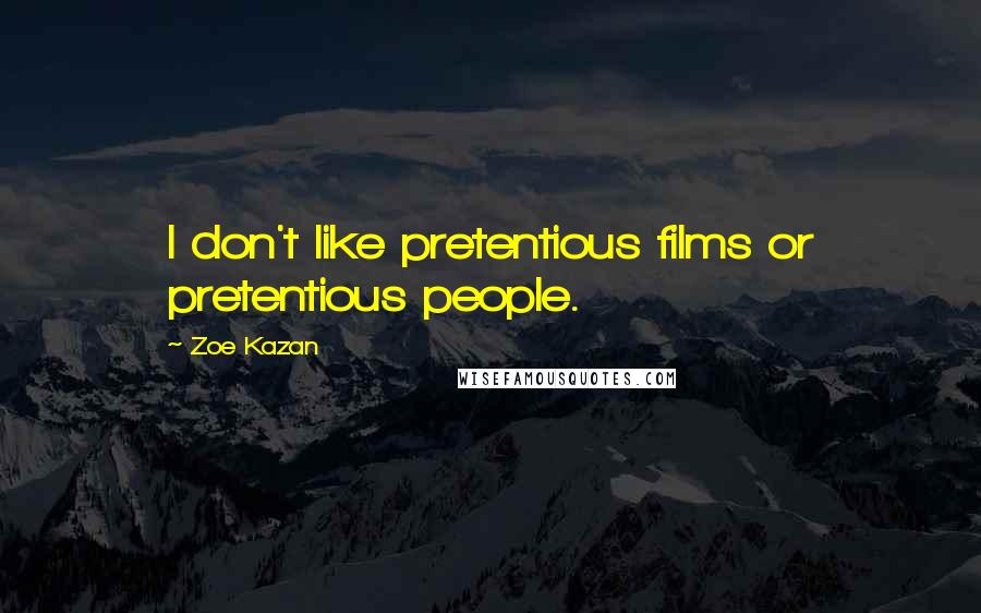 Zoe Kazan quotes: I don't like pretentious films or pretentious people.