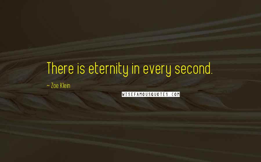 Zoe Klein quotes: There is eternity in every second.