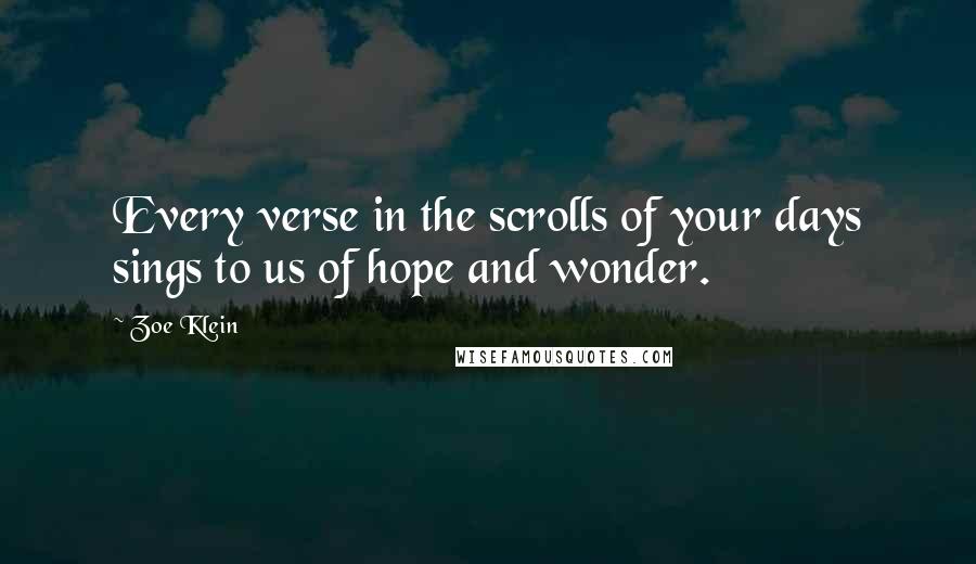 Zoe Klein quotes: Every verse in the scrolls of your days sings to us of hope and wonder.