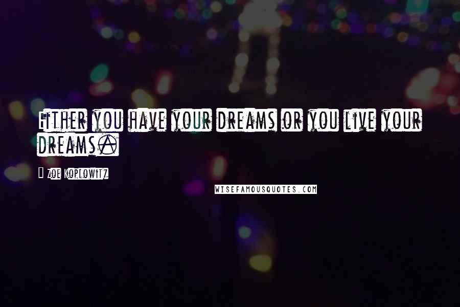 Zoe Koplowitz quotes: Either you have your dreams or you live your dreams.