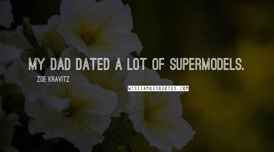 Zoe Kravitz quotes: My dad dated a lot of supermodels.