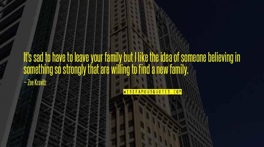 Zoe Kravitz Quotes By Zoe Kravitz: It's sad to have to leave your family Zoe Kravitz Quotes By Zoe Kravitz: It's sad to have to leave your family