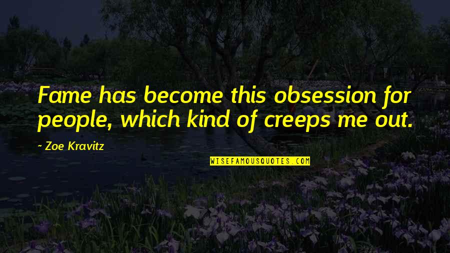 Zoe Kravitz Quotes By Zoe Kravitz: Fame has become this obsession for people, which