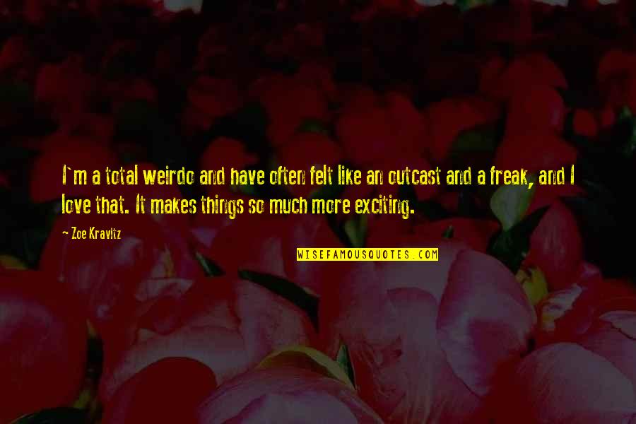 Zoe Kravitz Quotes By Zoe Kravitz: I'm a total weirdo and have often felt Zoe Kravitz Quotes By Zoe Kravitz: I'm a total weirdo and have often felt