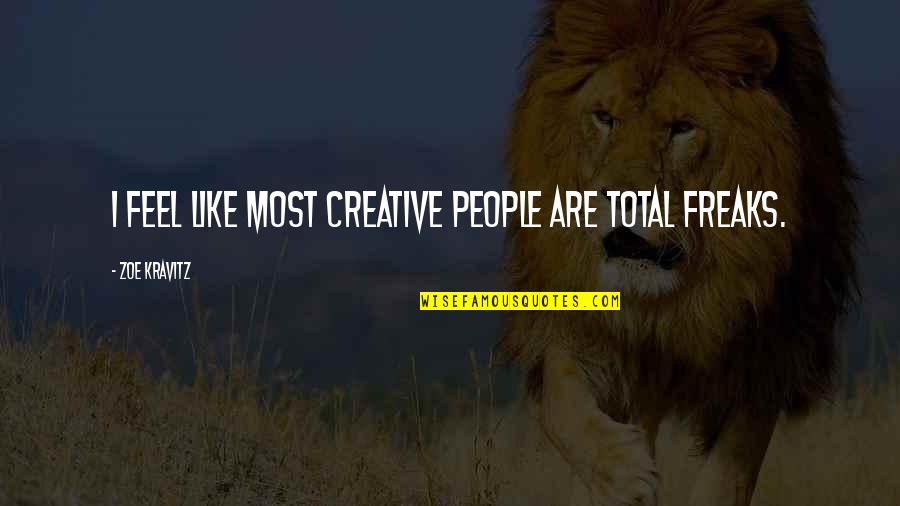 Zoe Kravitz Quotes By Zoe Kravitz: I feel like most creative people are total Zoe Kravitz Quotes By Zoe Kravitz: I feel like most creative people are total