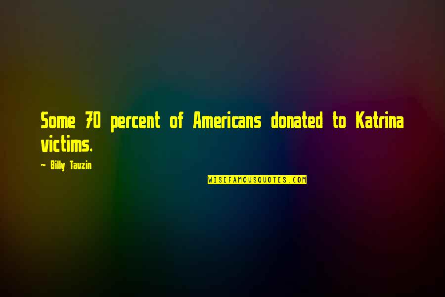 Zoe Life Quotes By Billy Tauzin: Some 70 percent of Americans donated to Katrina