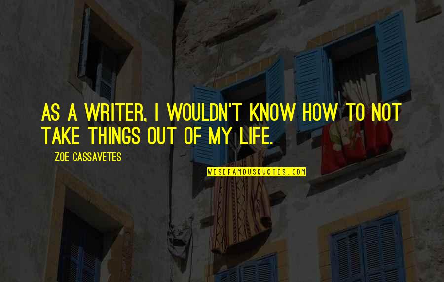 Zoe Life Quotes By Zoe Cassavetes: As a writer, I wouldn't know how to