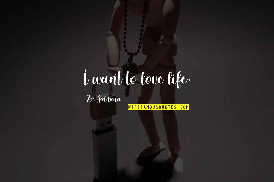 Zoe Life Quotes By Zoe Saldana: I want to love life.