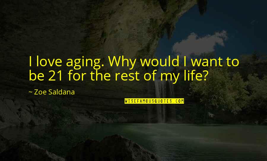 Zoe Life Quotes By Zoe Saldana: I love aging. Why would I want to