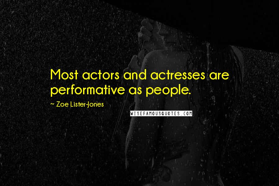 Zoe Lister-Jones quotes: Most actors and actresses are performative as people.