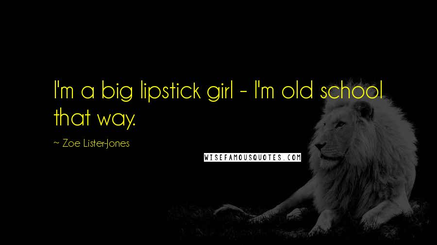 Zoe Lister-Jones quotes: I'm a big lipstick girl - I'm old school that way.