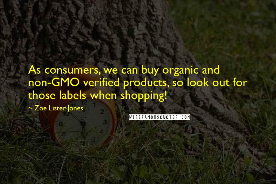 Zoe Lister-Jones quotes: As consumers, we can buy organic and non-GMO verified products, so look out for those labels when shopping!