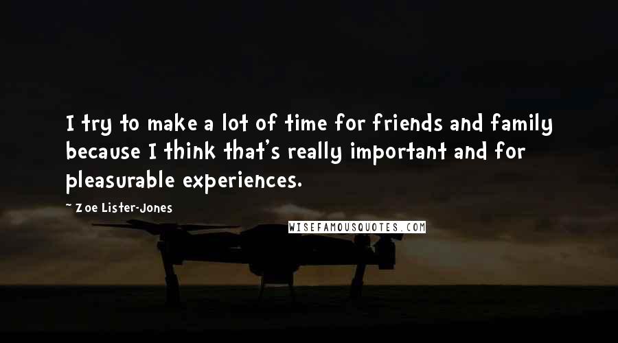 Zoe Lister-Jones quotes: I try to make a lot of time for friends and family because I think that's really important and for pleasurable experiences. Zoe Lister-Jones quotes: I try to make a lot of time for friends and family because I think that's really important and for pleasurable experiences.