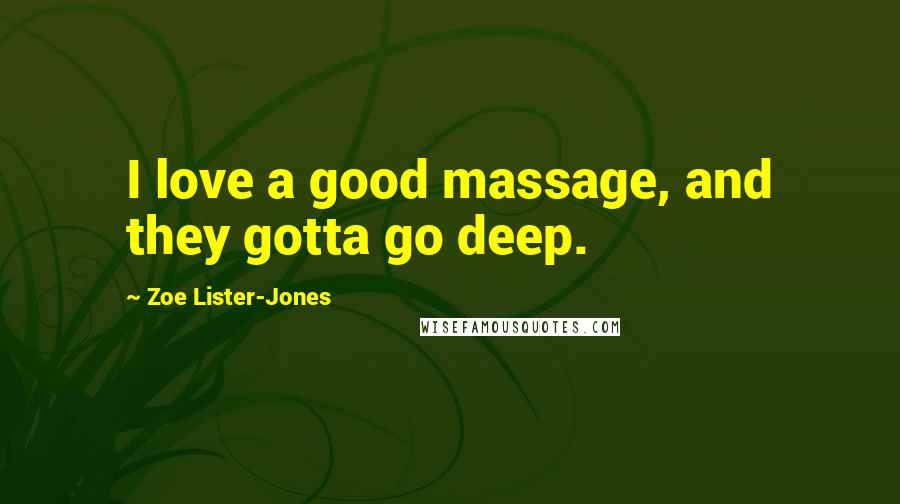 Zoe Lister-Jones quotes: I love a good massage, and they gotta go deep.