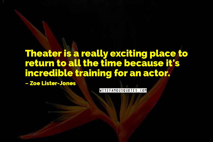 Zoe Lister-Jones quotes: Theater is a really exciting place to return to all the time because it's incredible training for an actor.