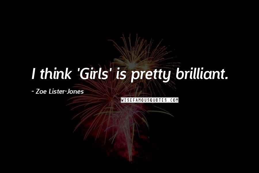 Zoe Lister-Jones quotes: I think 'Girls' is pretty brilliant.