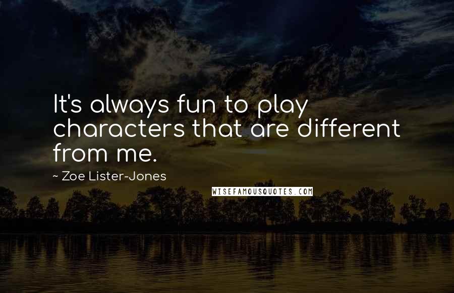 Zoe Lister-Jones quotes: It's always fun to play characters that are different from me.