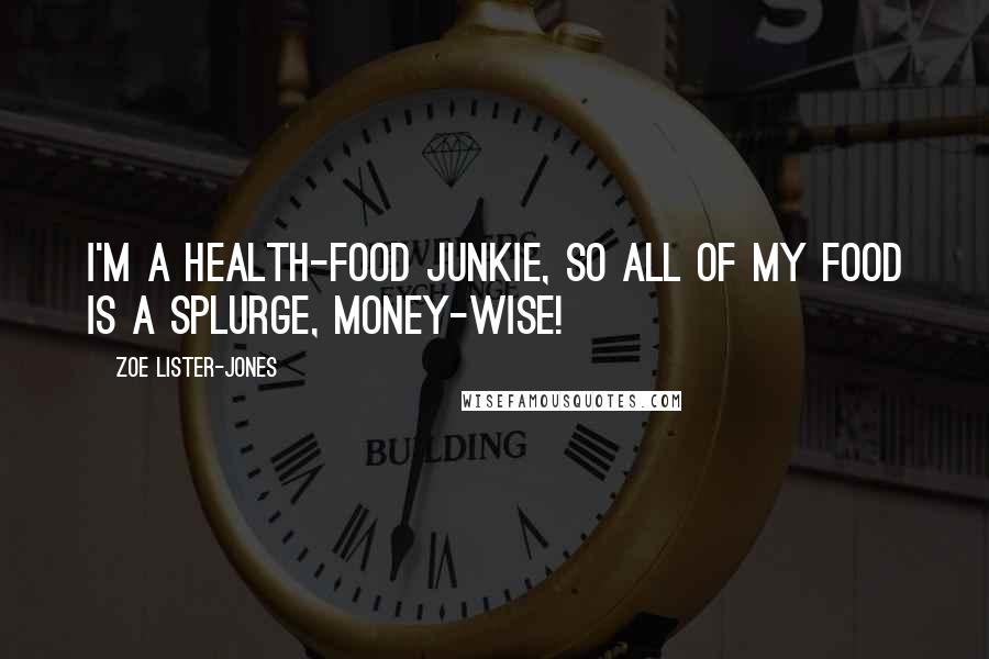 Zoe Lister-Jones quotes: I'm a health-food junkie, so all of my food is a splurge, money-wise!