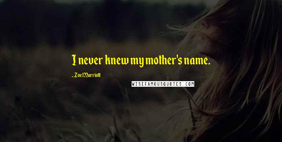 Zoe Marriott quotes: I never knew my mother's name.